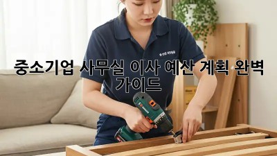 중소기업 사무실 이사, 예산 계획 완벽 가이드!