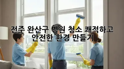 전주 완산구 병원 청소: 쾌적하고 안전한 환경 만들기